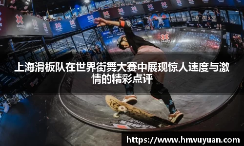 上海滑板队在世界街舞大赛中展现惊人速度与激情的精彩点评